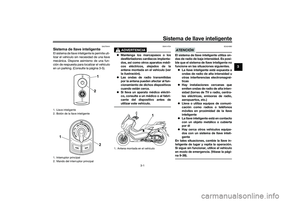 YAMAHA NMAX 125 2021  Manuale de Empleo (in Spanish) Sistema de llave inteligente
3-1
3
SAU76444
Sistema de llave inteligenteEl sistema de llave inteligente le permite uti-
lizar el vehículo sin necesidad de una llave
mecánica. Dispone asimismo de una