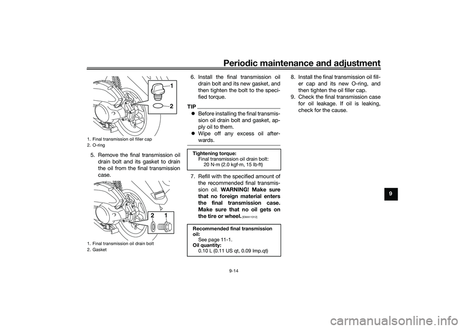 YAMAHA NMAX 155 2021  Owners Manual Periodic maintenance an d a djustment
9-14
9
5. Remove the final transmission oil
drain bolt and its gasket to drain
the oil from the final transmission
case. 6. Install the final transmission oil
dra