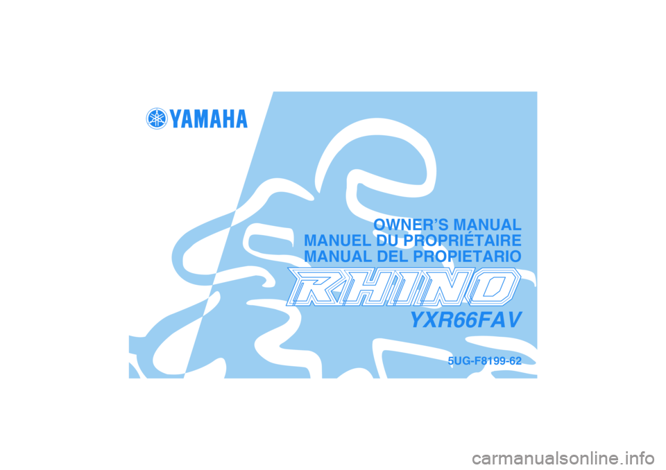 YAMAHA RHINO 660 2006  Owners Manual YXR66FAV
OWNER’S MANUAL
MANUEL DU PROPRIÉTAIRE
MANUAL DEL PROPIETARIO
5UG-F8199-62 