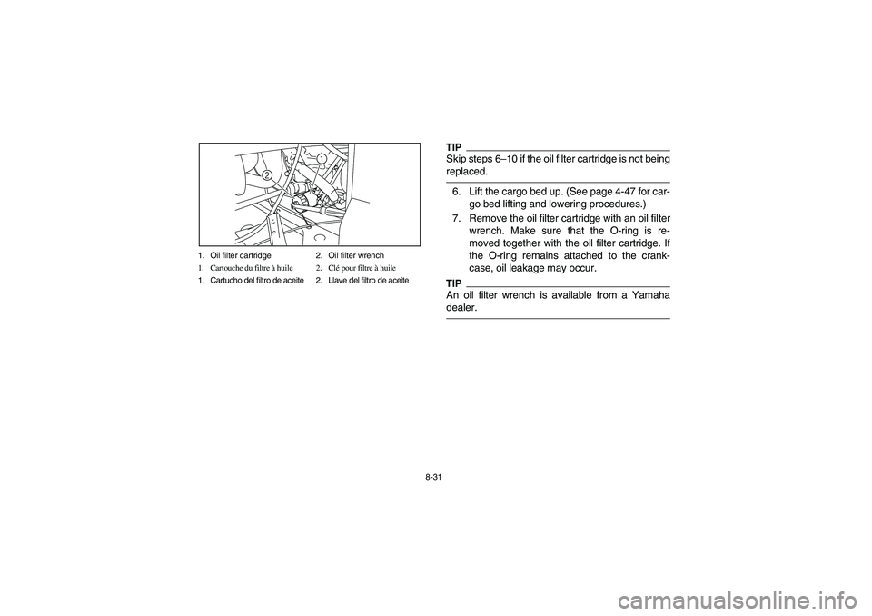YAMAHA RHINO 700 2012  Manuale de Empleo (in Spanish) 8-31 1. Oil filter cartridge 2. Oil filter wrench
1. Cartouche du filtre à huile 2. Clé pour filtre à huile
1. Cartucho del filtro de aceite 2. Llave del filtro de aceite
1
2
TIPSkip steps 6–10 i