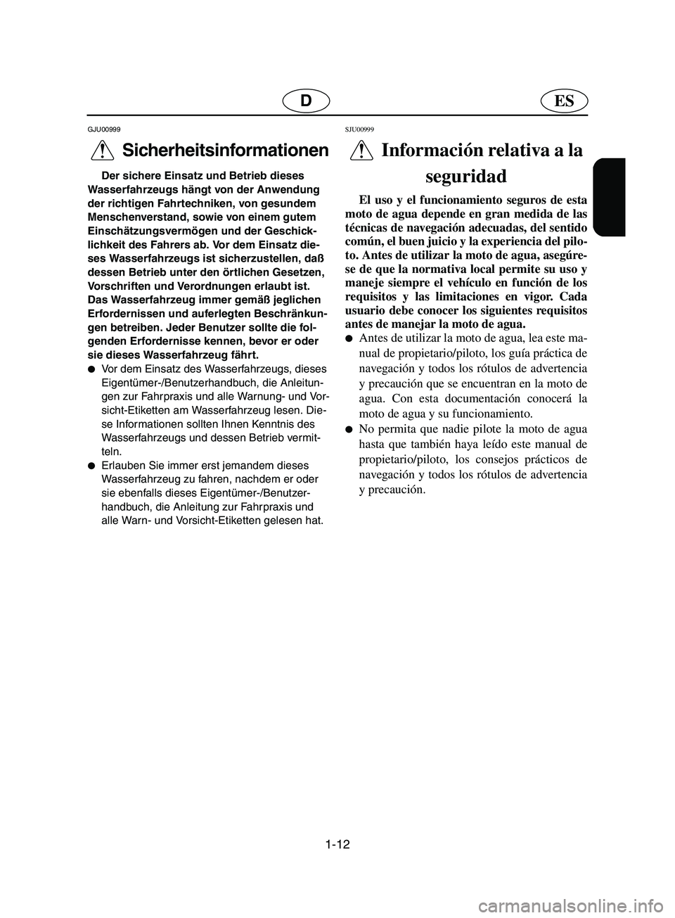 YAMAHA SUPERJET 2002  Betriebsanleitungen (in German) 1-12
ESD
GJU00999 
Sicherheitsinformationen  
Der sichere Einsatz und Betrieb dieses 
Wasserfahrzeugs hängt von der Anwendung 
der richtigen Fahrtechniken, von gesundem 
Menschenverstand, sowie von e