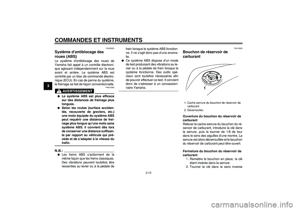 YAMAHA TDM 900 2007  Notices Demploi (in French)  
COMMANDES ET INSTRUMENTS 
3-12 
1
2
3
4
5
6
7
8
9
 
FAU39530 
Système d’antiblocage des 
roues (ABS)  
Le système d’antiblocage des roues de
Yamaha fait appel à un contrôle électroni-
que a