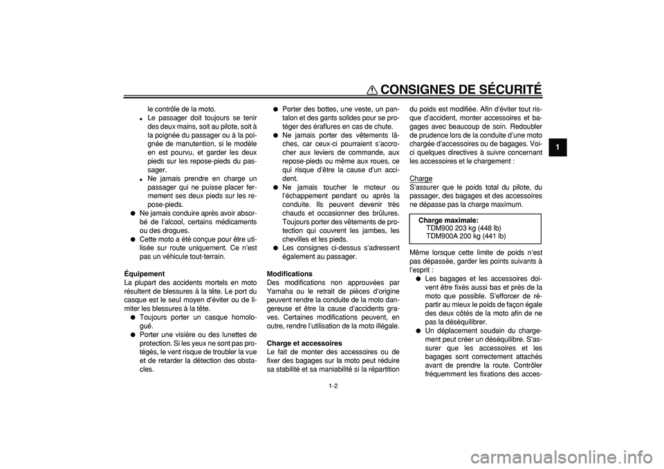 YAMAHA TDM 900 2006  Notices Demploi (in French)  
CONSIGNES DE SÉCURITÉ 
1-2 
1 
le contrôle de la moto. 
 
Le passager doit toujours se tenir
des deux mains, soit au pilote, soit à
la poignée du passager ou à la poi-
gnée de manutention, s