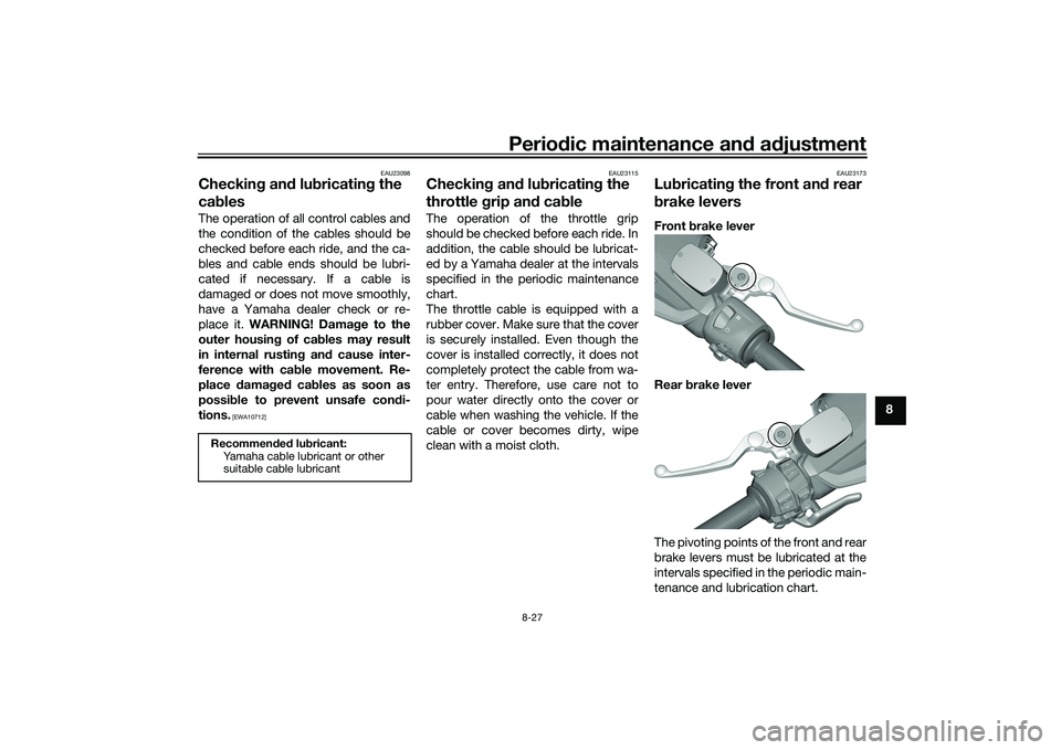 YAMAHA TMAX 2020  Owners Manual Periodic maintenance an d a djustment
8-27
8
EAU23098
Checkin g an d lu bricatin g the 
ca blesThe operation of all control cables and
the condition of the cables should be
checked before each ride, a