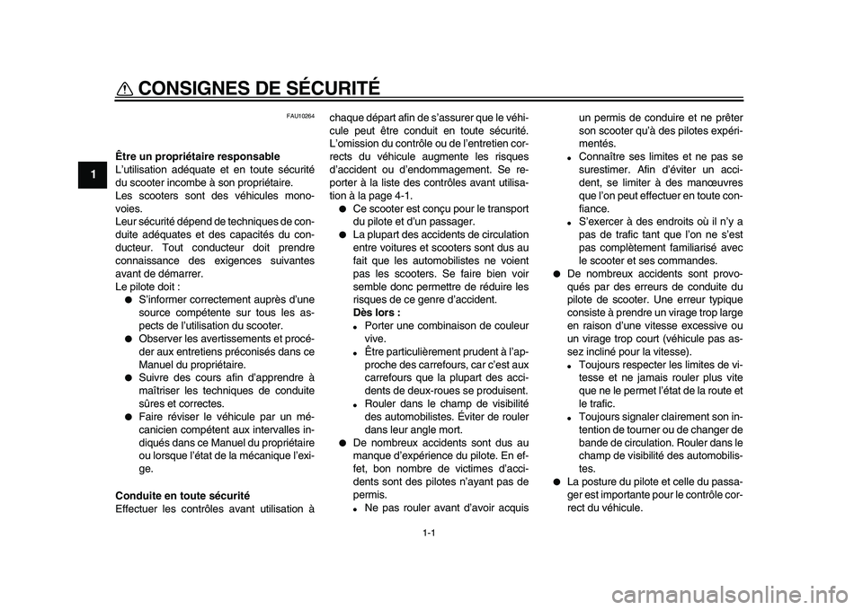 YAMAHA TMAX 2010  Notices Demploi (in French)  
1-1 
1 
CONSIGNES DE SÉCURITÉ  
FAU10264 
Être un propriétaire responsable 
L’utilisation adéquate et en toute sécurité
du scooter incombe à son propriétaire.
Les scooters sont des véhic