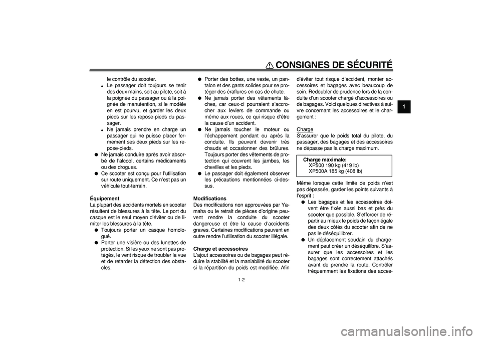 YAMAHA TMAX 2006  Notices Demploi (in French)  
CONSIGNES DE SÉCURITÉ 
1-2 
1 
le contrôle du scooter. 
 
Le passager doit toujours se tenir
des deux mains, soit au pilote, soit à
la poignée du passager ou à la poi-
gnée de manutention, s