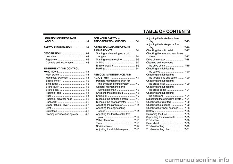 YAMAHA TTR50 2011  Owners Manual TABLE OF CONTENTS
LOCATION OF IMPORTANT 
LABELS ............................................1-1
SAFETY INFORMATION .................. 2-1
DESCRIPTION .................................. 3-1
Left view .