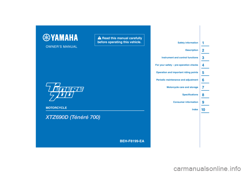 YAMAHA TENERE 700 RALLY EDITION 2021  Owners Manual PANTONE285C
XTZ690D (Ténéré 700)
1
2
3
4
5
6
7
8
9
10
BEH-F8199-EA
Read this manual carefully 
before operating this vehicle.
MOTORCYCLE
OWNER’S MANUAL
Specifications
Consumer information
Motorcy