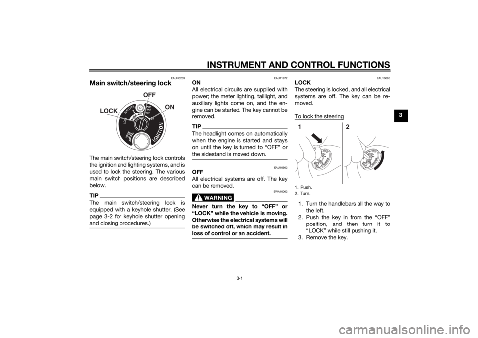 YAMAHA TRICITY 2015  Owners Manual INSTRUMENT AND CONTROL FUNCTIONS
3-1
3
EAUN0263
Main switch/steering lockThe main switch/steering lock controls
the ignition and lighting systems, and is
used to lock the steering. The various
main sw