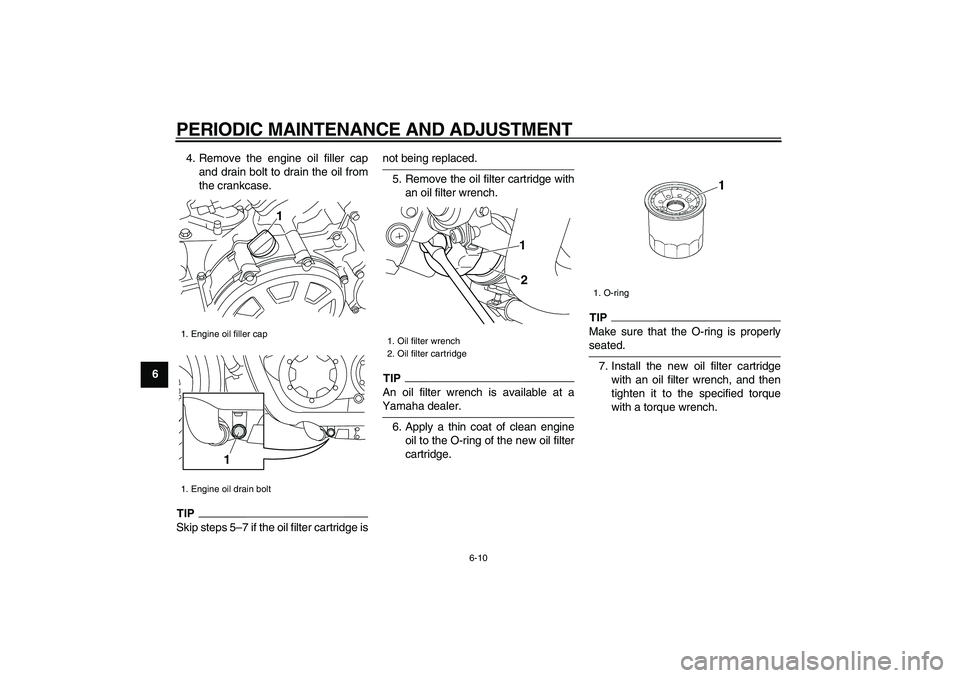 YAMAHA VMAX 2009  Owners Manual  
PERIODIC MAINTENANCE AND ADJUSTMENT 
6-10 
1
2
3
4
5
6
7
8
9 
4. Remove the engine oil filler cap
and drain bolt to drain the oil from
the crankcase.
TIP
 
Skip steps 5–7 if the oil filter cartrid