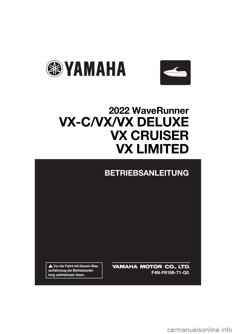 YAMAHA VX DELUXE 2022  Betriebsanleitungen (in German)  Vor der Fahrt mit diesem Was-
serfahrzeug die Betriebsanlei-
tung aufmerksam lesen.
BETRIEBSANLEITUNG
2022 WaveRunner
VX-C/VX/VX DELUXE VX CRUISERVX LIMITED
F4N-F8199-71-G0
UF4N71G0.book  Page 1  Thu