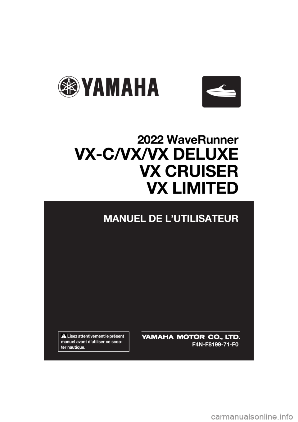 YAMAHA VX DELUXE 2022  Notices Demploi (in French)  Lisez attentivement le présent 
manuel avant d’utiliser ce scoo-
ter nautique.
MANUEL DE L’UTILISATEUR
2022 WaveRunner
VX-C/VX/VX DELUXE VX CRUISERVX LIMITED
F4N-F8199-71-F0
UF4N71F0.book  Page 