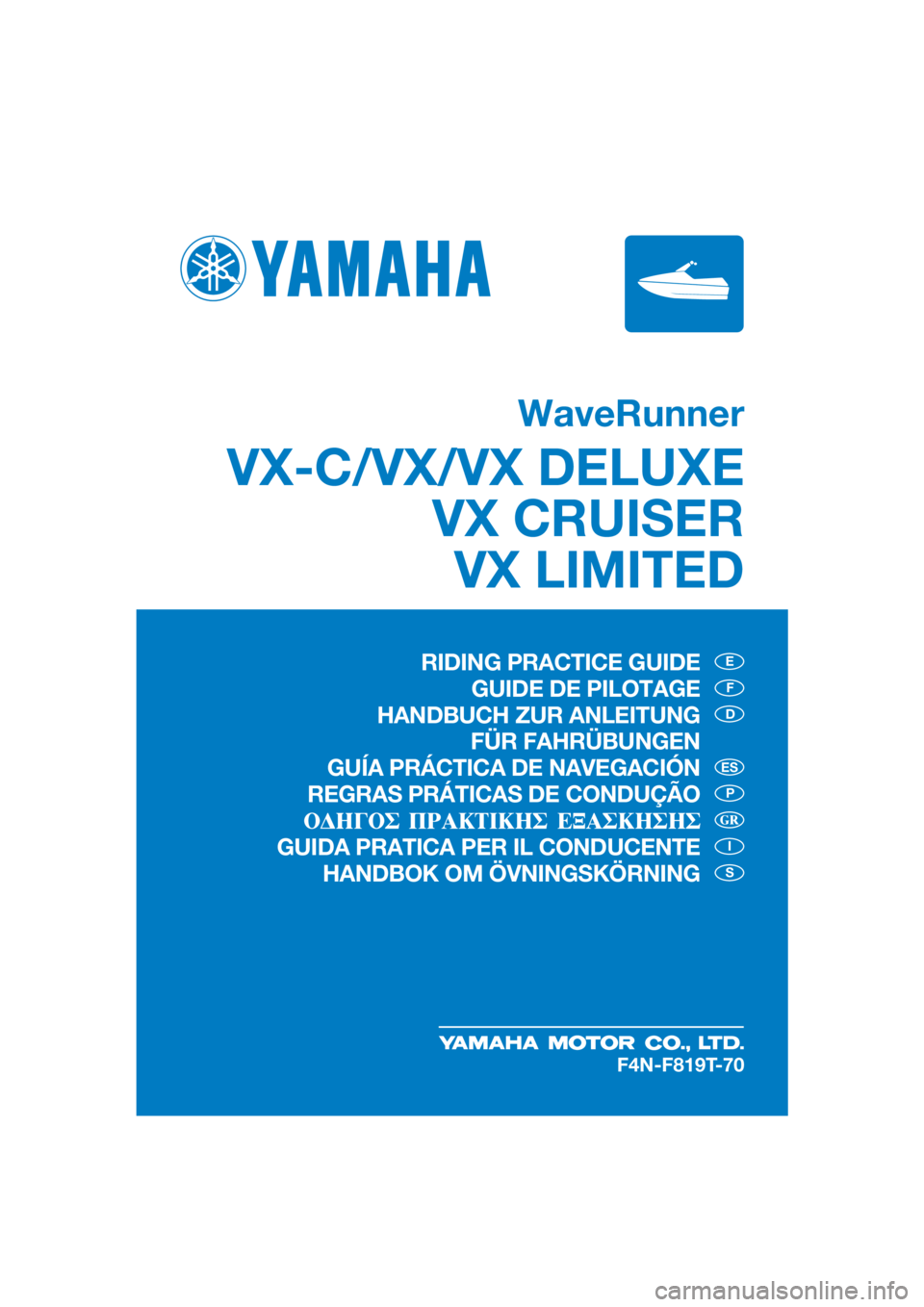 YAMAHA VX-C 2021  Betriebsanleitungen (in German) WaveRunner
VX-C/VX/VX DELUXEVX CRUISERVX LIMITED
E
F
D
P
I
S
ES
F4N-F819T-70
RIDING PRACTICE GUIDE
GUIDE DE PILOTAGE
HANDBUCH ZUR ANLEITUNG  FÜR FAHRÜBUNGEN
GUÍA PRÁCTICA DE NAVEGACIÓN
REGRAS PR�