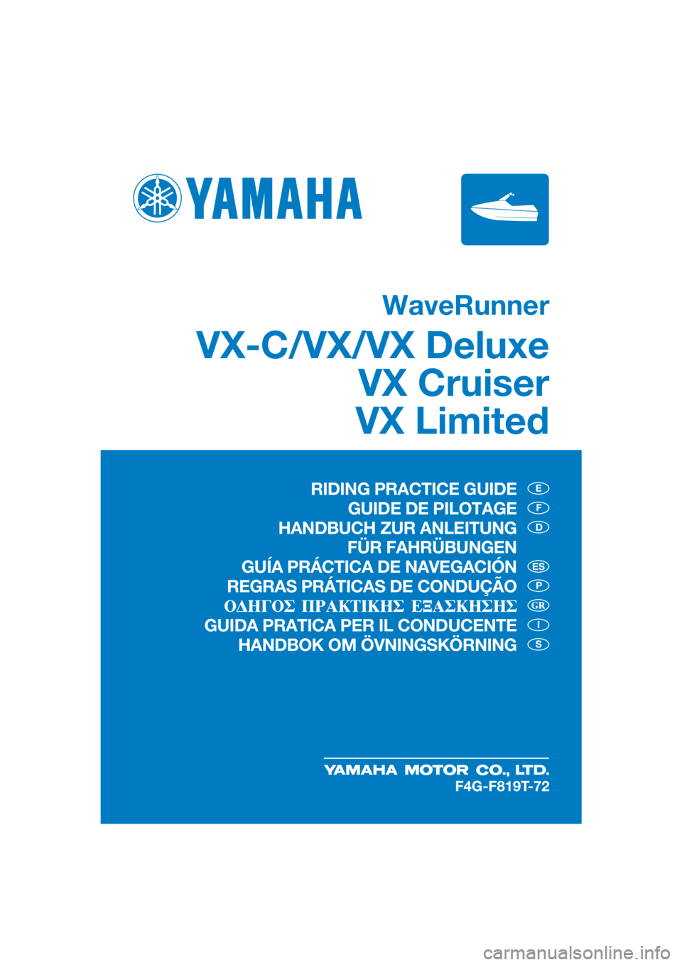 YAMAHA VX DELUXE 2020  Owners Manual WaveRunner
VX-C/VX/VX Deluxe
VX Cruiser
VX Limited
E
F
D
P
I
S
ES
F4G-F819T-72
RIDING PRACTICE GUIDE
GUIDE DE PILOTAGE
HANDBUCH ZUR ANLEITUNG
 FÜR FAHRÜBUNGEN
GUÍA PRÁCTICA DE NAVEGACIÓN
REGRAS P