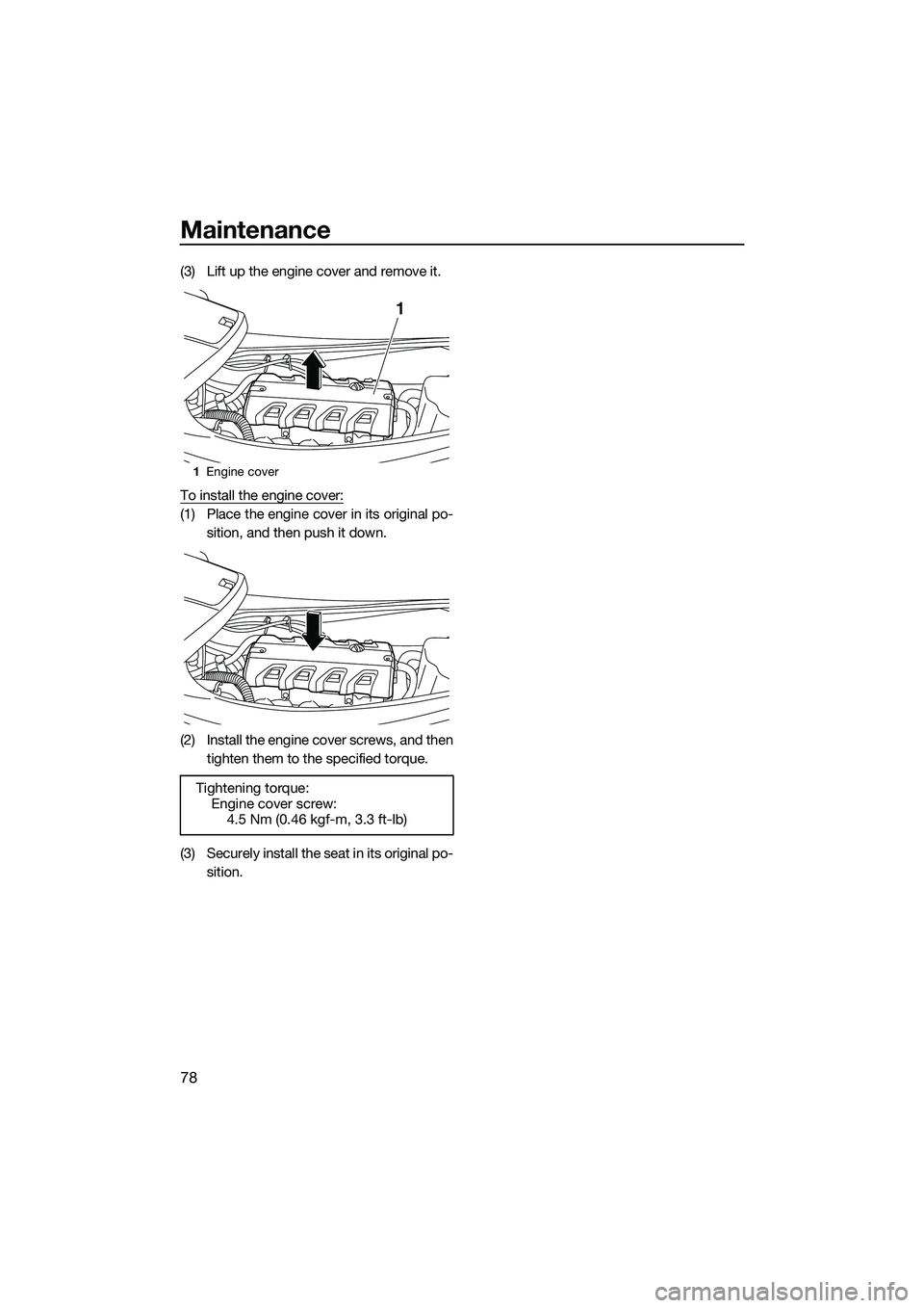 YAMAHA VXR 2014  Owners Manual Maintenance
78
(3) Lift up the engine cover and remove it.
To install the engine cover:
(1) Place the engine cover in its original po-sition, and then push it down.
(2) Install the engine cover screws