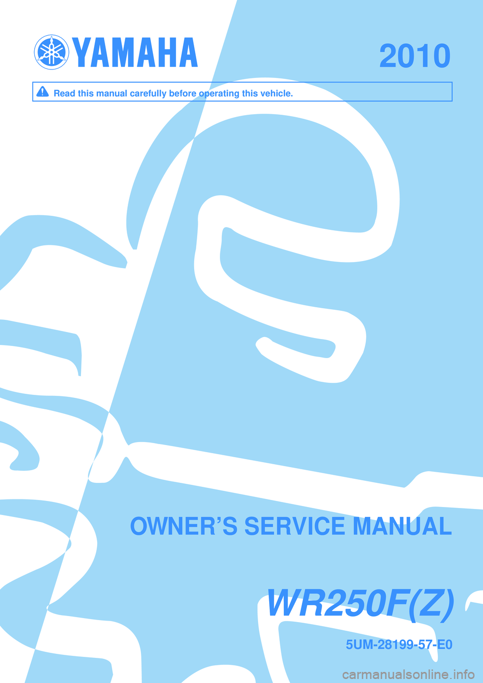 YAMAHA WR 250F 2010  Owners Manual WR250F(Z)WR250F(Z)
20102010
5UM-28199-57-E05UM-28199-57-E0
OWNER’S SERVICE MANUALOWNER’S SERVICE MANUAL
Read this manual carefully before operating this vehicle.Read this manual carefully before o