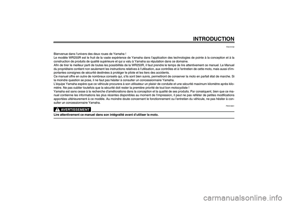 YAMAHA WR 250R 2010  Notices Demploi (in French) INTRODUCTION
FAU10102
Bienvenue dans l’univers des deux roues de Yamaha !
Le modèle WR250R est le fruit de la vaste expérience de Yamaha dans l’application des technologies de pointe à la conce