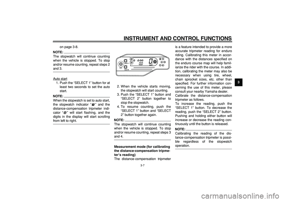 YAMAHA WR 250X 2008  Owners Manual  
INSTRUMENT AND CONTROL FUNCTIONS 
3-7 
2
34
5
6
7
8
9  
on page 3-8.
NOTE:
 
The stopwatch will continue counting
when the vehicle is stopped. To stop
and/or resume counting, repeat steps 2 
and 3.
