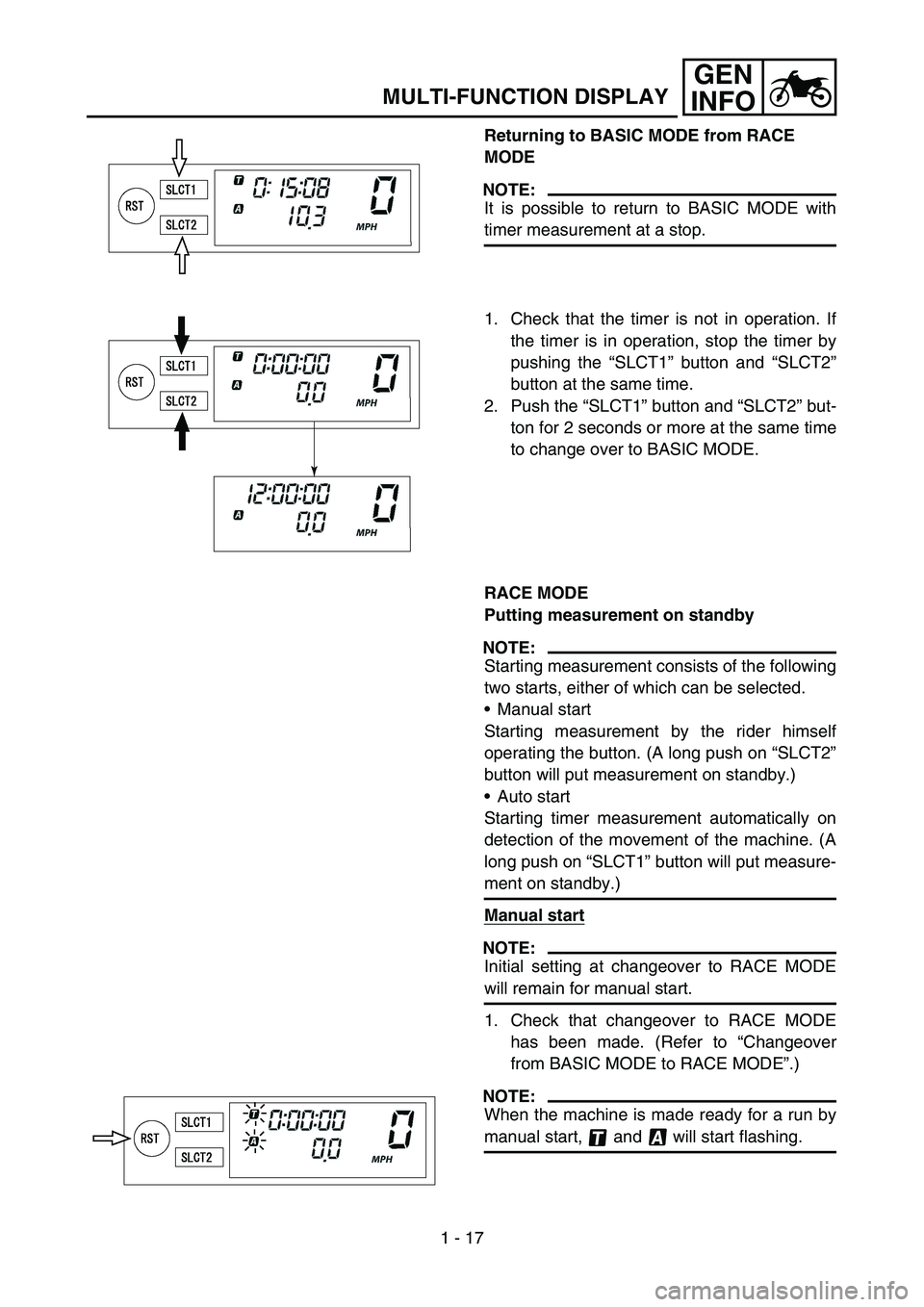 YAMAHA WR 450F 2007  Owners Manual 1 - 17
GEN
INFO
MULTI-FUNCTION DISPLAY
Returning to BASIC MODE from RACE 
MODE
NOTE:
It is possible to return to BASIC MODE with
timer measurement at a stop.
1. Check that the timer is not in operatio