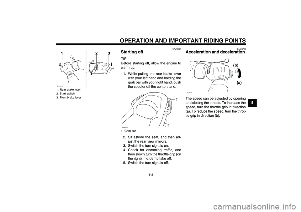 YAMAHA XCITY 250 2010  Owners Manual OPERATION AND IMPORTANT RIDING POINTS
5-2
5
EAU16761
Starting off TIPBefore starting off, allow the engine to
warm up.1. While pulling the rear brake lever
with your left hand and holding the
grab bar
