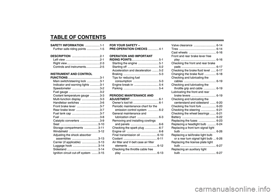 YAMAHA XCITY 250 2010  Owners Manual TABLE OF CONTENTSSAFETY INFORMATION ..................1-1
Further safe-riding points ................1-5
DESCRIPTION ..................................2-1
Left view ...................................