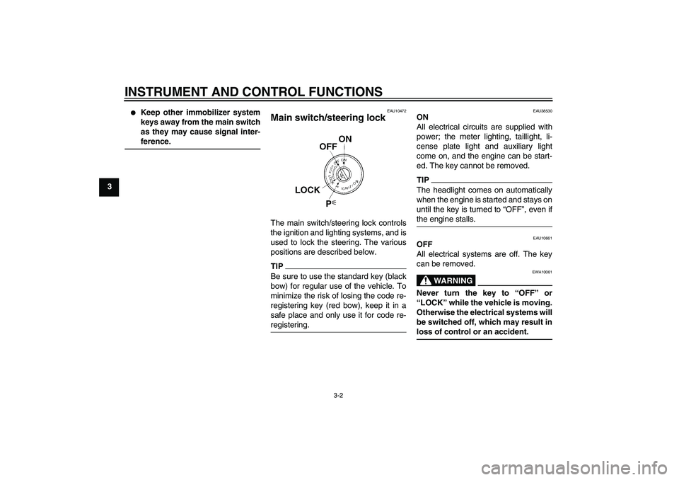 YAMAHA XJ6F 2010  Owners Manual INSTRUMENT AND CONTROL FUNCTIONS
3-2
3

Keep other immobilizer system
keys away from the main switch
as they may cause signal inter-
ference.
EAU10472
Main switch/steering lock The main switch/steeri