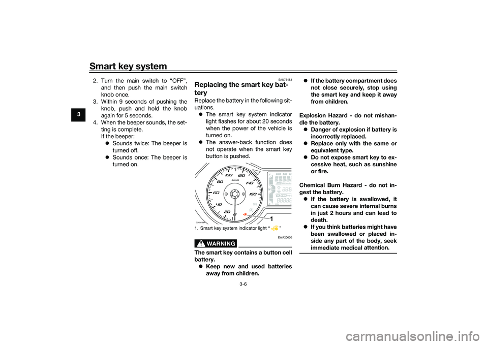YAMAHA XMAX 125 2019  Owners Manual Smart key system
3-6
32. Turn the main switch to “OFF”,
and then push the main switch
knob once.
3. Within 9 seconds of pushing the knob, push and hold the knob
again for 5 seconds.
4. When the be