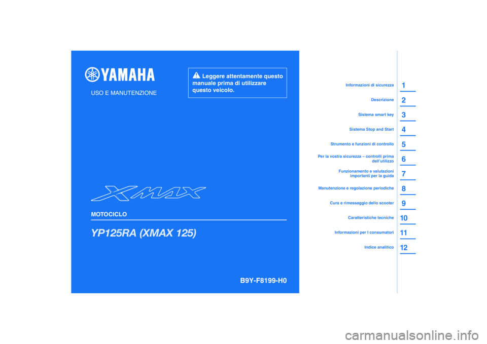 YAMAHA XMAX 125 2019  Manuale duso (in Italian) PANTONE285C
YP125RA (XMAX 125)
1
2
3
4
5
6
7
8
9
10
11
12
USO E MANUTENZIONE
MOTOCICLO
  Leggere attentamente questo 
manuale prima di utilizzare 
questo veicolo.
Informazioni per I consumatoriCaratte