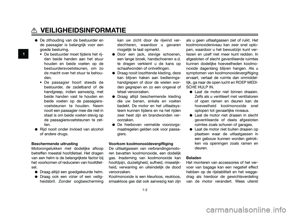 YAMAHA XT660Z 2011  Instructieboekje (in Dutch) De zithouding van de bestuurder en
de passagier is belangrijk voor een
goede besturing.
• De bestuurder moet tijdens het rij-
den beide handen aan het stuur
houden en beide voeten op de
bestuurders