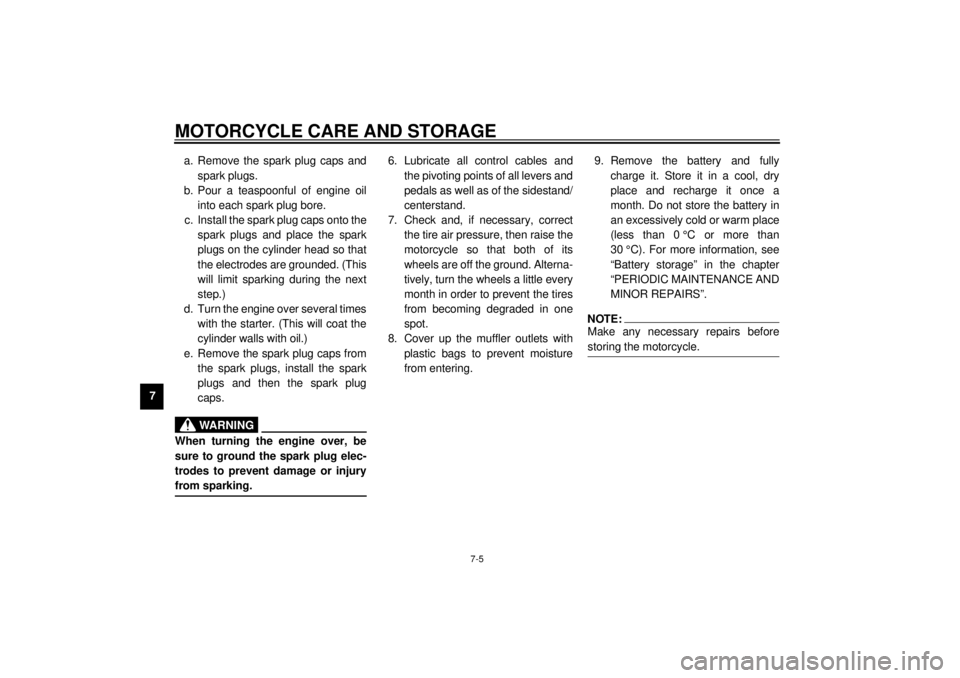 YAMAHA XV1600A 2000  Owners Manual MOTORCYCLE CARE AND STORAGE
7-5
7a. Remove the spark plug caps and
spark plugs.
b. Pour a teaspoonful of engine oil
into each spark plug bore.
c. Install the spark plug caps onto the
spark plugs and p