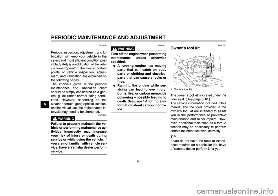 YAMAHA XV1900A 2009  Owners Manual PERIODIC MAINTENANCE AND ADJUSTMENT
6-1
6
EAU17241
Periodic inspection, adjustment, and lu-
brication will keep your vehicle in the
safest and most efficient condition pos-
sible. Safety is an obligat
