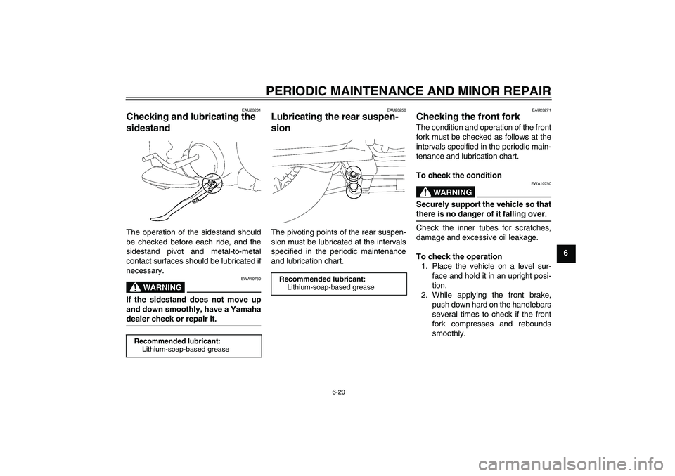 YAMAHA XV1900A 2008  Owners Manual PERIODIC MAINTENANCE AND MINOR REPAIR
6-20
6
EAU23201
Checking and lubricating the 
sidestand The operation of the sidestand should
be checked before each ride, and the
sidestand pivot and metal-to-me