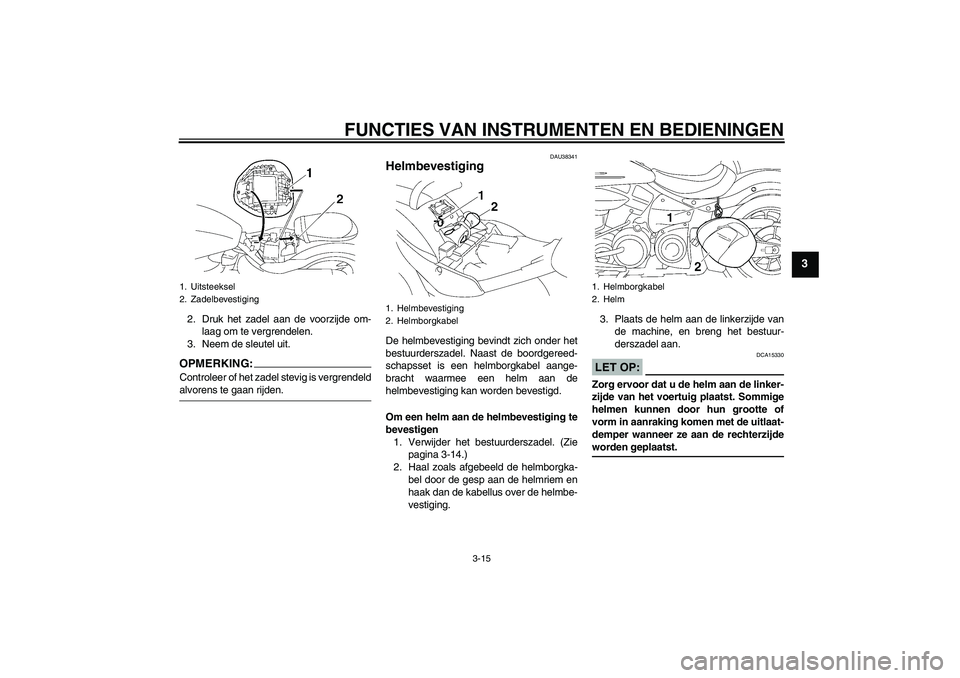 YAMAHA XV1900A 2006  Instructieboekje (in Dutch) FUNCTIES VAN INSTRUMENTEN EN BEDIENINGEN
3-15
3
2. Druk het zadel aan de voorzijde om-
laag om te vergrendelen.
3. Neem de sleutel uit.OPMERKING:Controleer of het zadel stevig is vergrendeldalvorens t