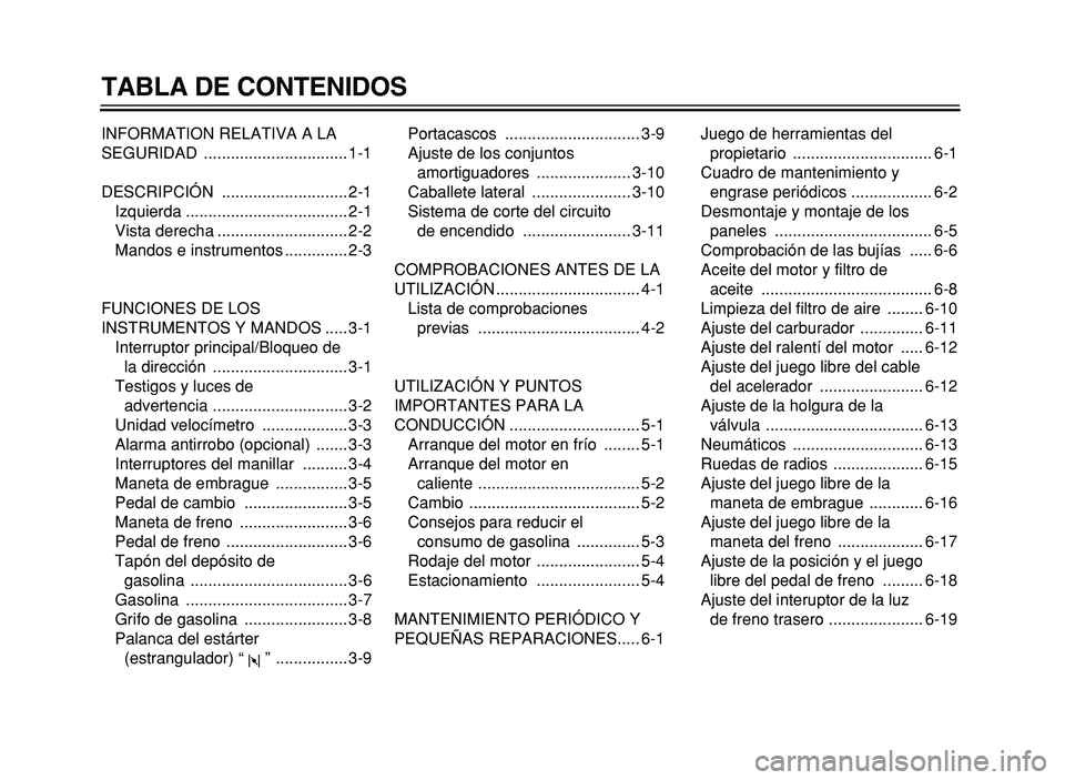 YAMAHA XVS125 2004  Manuale de Empleo (in Spanish) TABLA DE CONTENIDOS
INFORMATION RELATIVA A LA  
SEGURIDAD ................................ 1-1 
DESCRIPCIÓN ............................ 2-1Izquierda .................................... 2-1 
Vista d