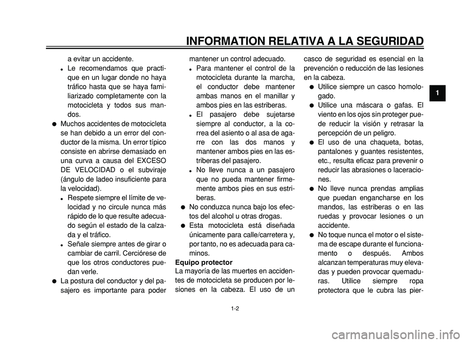 YAMAHA XVS125 2004  Manuale de Empleo (in Spanish)  
INFORMATION RELATIVA A LA SEGURIDAD 
1-2  1 
a evitar un accidente. 
 
Le recomendamos que practi- 
que en un lugar donde no haya
tráfico hasta que se haya fami-
liarizado completamente con la
mot