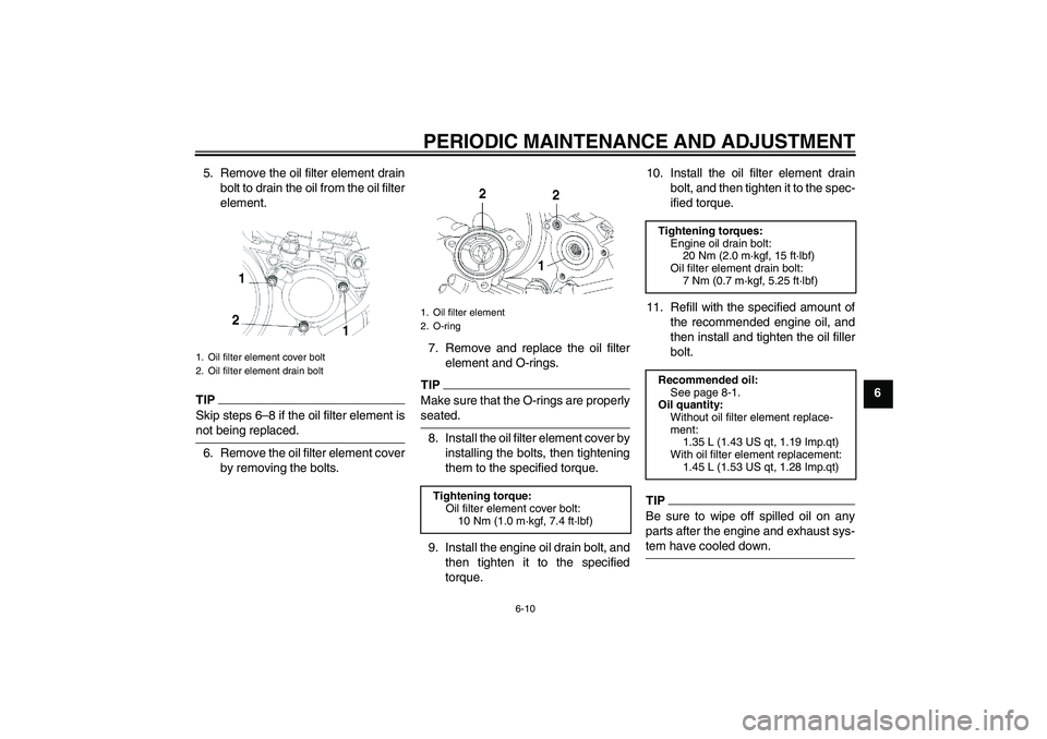 YAMAHA YBR250 2011  Owners Manual PERIODIC MAINTENANCE AND ADJUSTMENT
6-10
6 5. Remove the oil filter element drain
bolt to drain the oil from the oil filter
element.
TIPSkip steps 6–8 if the oil filter element isnot being replaced.