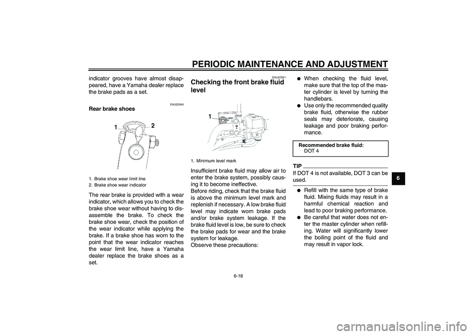 YAMAHA YBR250 2011  Owners Manual PERIODIC MAINTENANCE AND ADJUSTMENT
6-18
6 indicator grooves have almost disap-
peared, have a Yamaha dealer replace
the brake pads as a set.
EAU22540
Rear brake shoes
The rear brake is provided with 