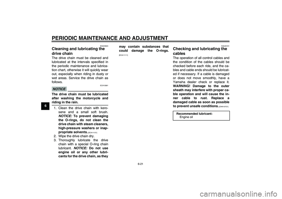 YAMAHA YBR250 2011  Owners Manual PERIODIC MAINTENANCE AND ADJUSTMENT
6-21
6
EAU23023
Cleaning and lubricating the 
drive chain The drive chain must be cleaned and
lubricated at the intervals specified in
the periodic maintenance and 