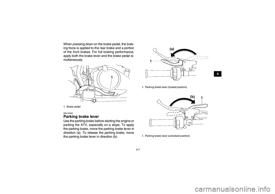 YAMAHA YFM350R-W 2012  Owners Manual 4-7
4 When pressing down on the brake pedal, the brak-
ing force is applied to the rear brake and a portion
of the front brakes. For full braking performance,
apply both the brake lever and the brake 
