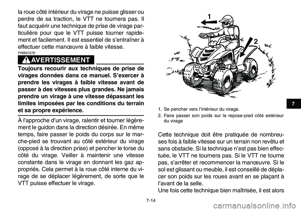 YAMAHA YFM80R 2007  Notices Demploi (in French)  
7-14 
1
2
3
4
5
67
8
9
10
11
 
la roue côté intérieur du virage ne puisse glisser ou
perdre de sa traction, le VTT ne tournera pas. Il
faut acquérir une technique de prise de virage par-
ticuli�