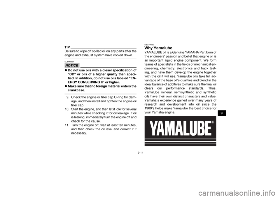 YAMAHA YFZ50 2021  Owners Manual 9-14
9
TIPBe sure to wipe off spilled oil on any parts after the
engine and exhaust system have cooled down. NOTICEECB00331Do not use oils with a diesel specification of
“CD” or oils of a highe