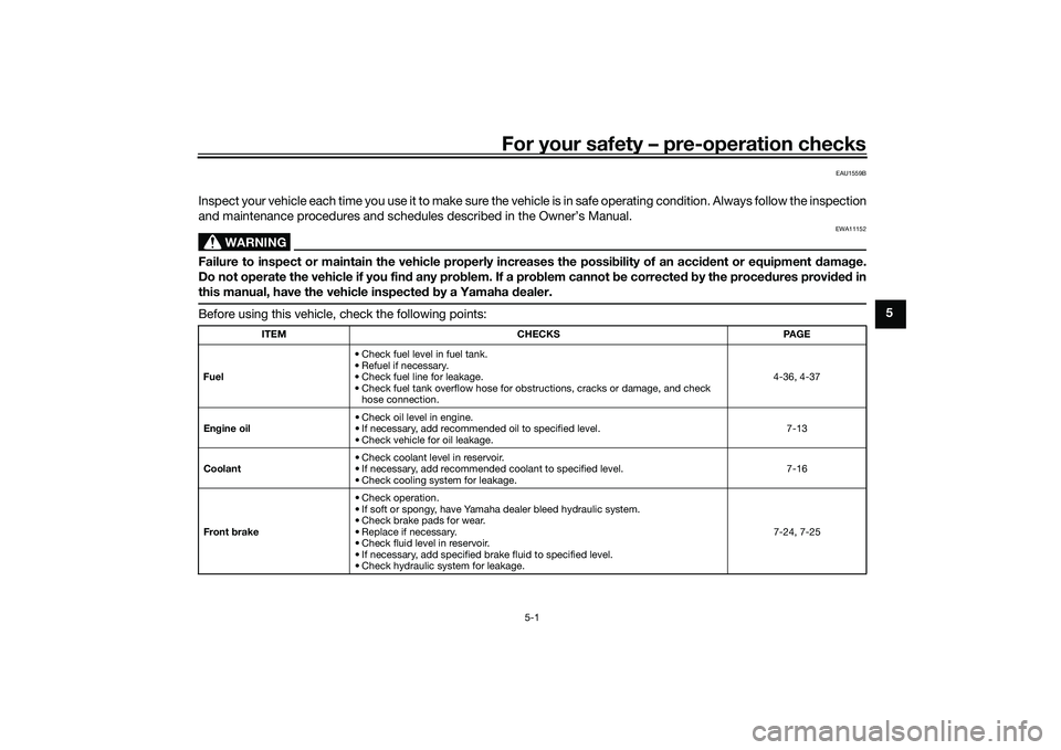 YAMAHA YZF-R1M 2022  Owners Manual For your safety – pre-operation checks
5-1
5
EAU1559B
Inspect your vehicle each time you use it to make sure the vehicle is in safe operating condition. Always follow the inspection
and maintenance 