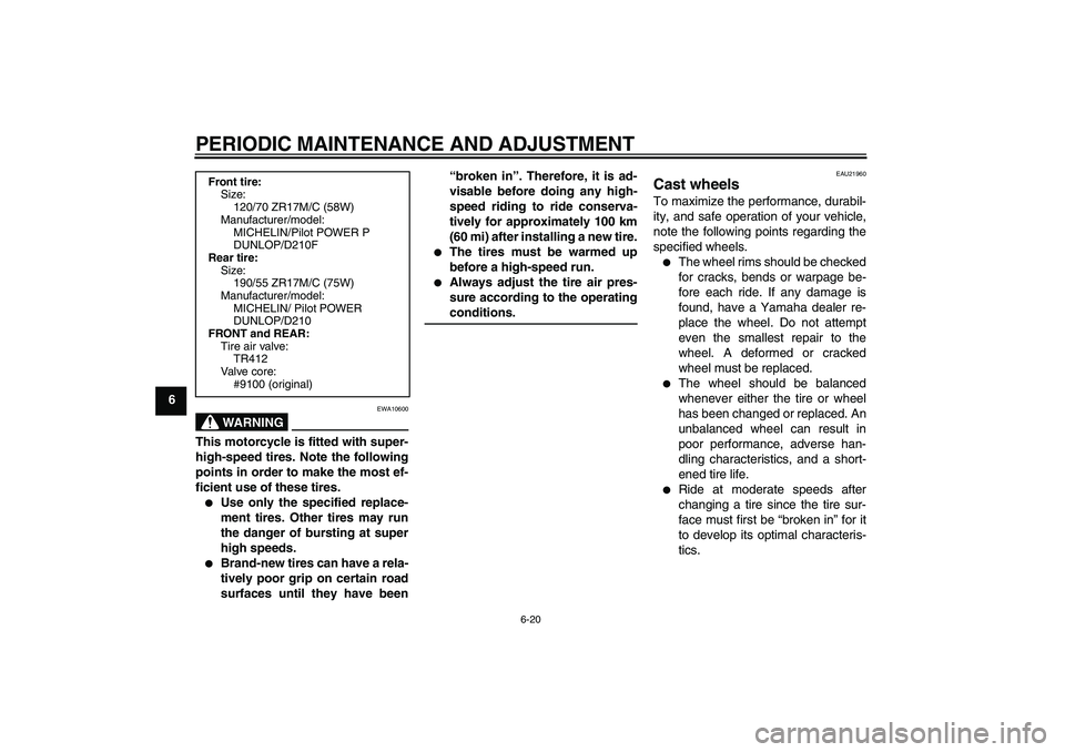 YAMAHA YZF-R1 2009  Owners Manual PERIODIC MAINTENANCE AND ADJUSTMENT
6-20
6
WARNING
EWA10600
This motorcycle is fitted with super-
high-speed tires. Note the following
points in order to make the most ef-
ficient use of these tires.