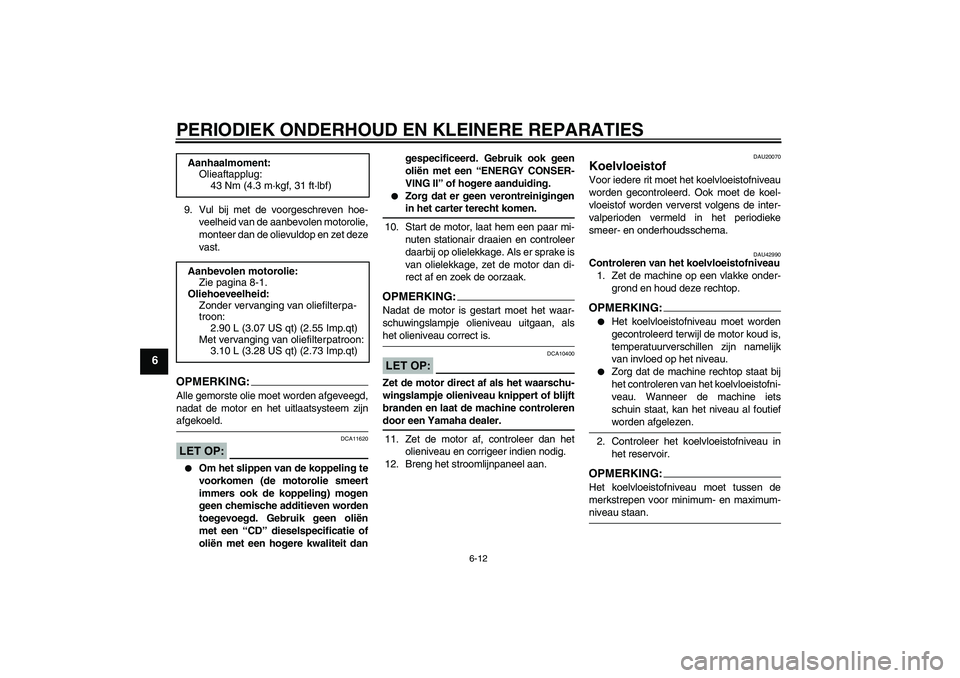 YAMAHA YZF-R1 2008  Instructieboekje (in Dutch) PERIODIEK ONDERHOUD EN KLEINERE REPARATIES
6-12
6
9. Vul bij met de voorgeschreven hoe-
veelheid van de aanbevolen motorolie,
monteer dan de olievuldop en zet deze
vast.OPMERKIN
G:
Alle gemorste olie 