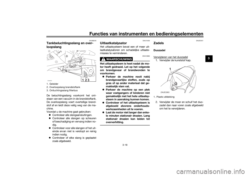 YAMAHA YZF-R125 2021  Instructieboekje (in Dutch) Functies van instrumenten en bed ienin gselementen
3-18
3
DAU86240
Tank beluchtin gsslan g en over-
loopslan gDe beluchtingsslang voorkomt het ont-
staan van een vacuüm in de brandstoftank.
De overlo