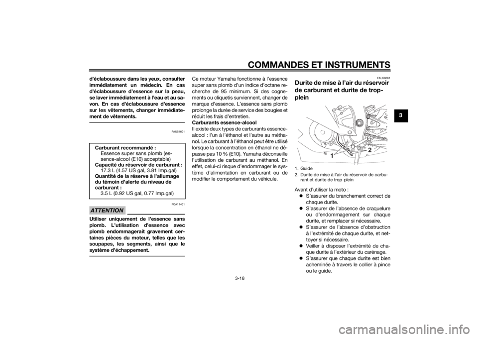 YAMAHA YZF-R6 2015  Notices Demploi (in French) COMMANDES ET INSTRUMENTS
3-18
3
d’éclaboussure  dans les yeux, consulter
immé diatement un mé decin. En cas
d ’éclaboussure  d’essence sur la peau,
se laver immé diatement à l’eau et au 