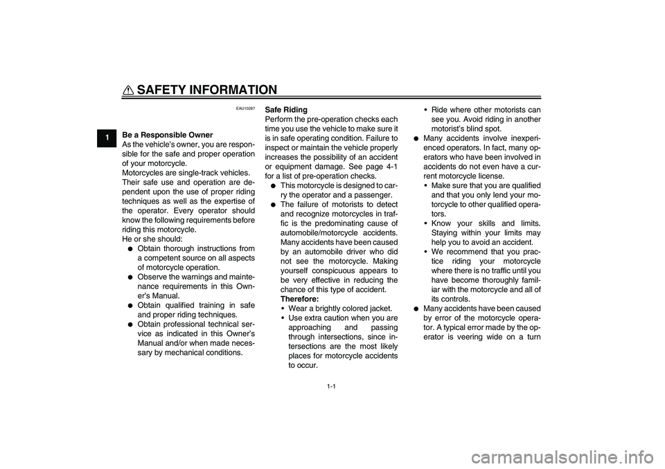 YAMAHA YZF-R6 2011  Owners Manual 1-1
1
SAFETY INFORMATION 
EAU10287
Be a Responsible Owner
As the vehicle’s owner, you are respon-
sible for the safe and proper operation
of your motorcycle.
Motorcycles are single-track vehicles.
T