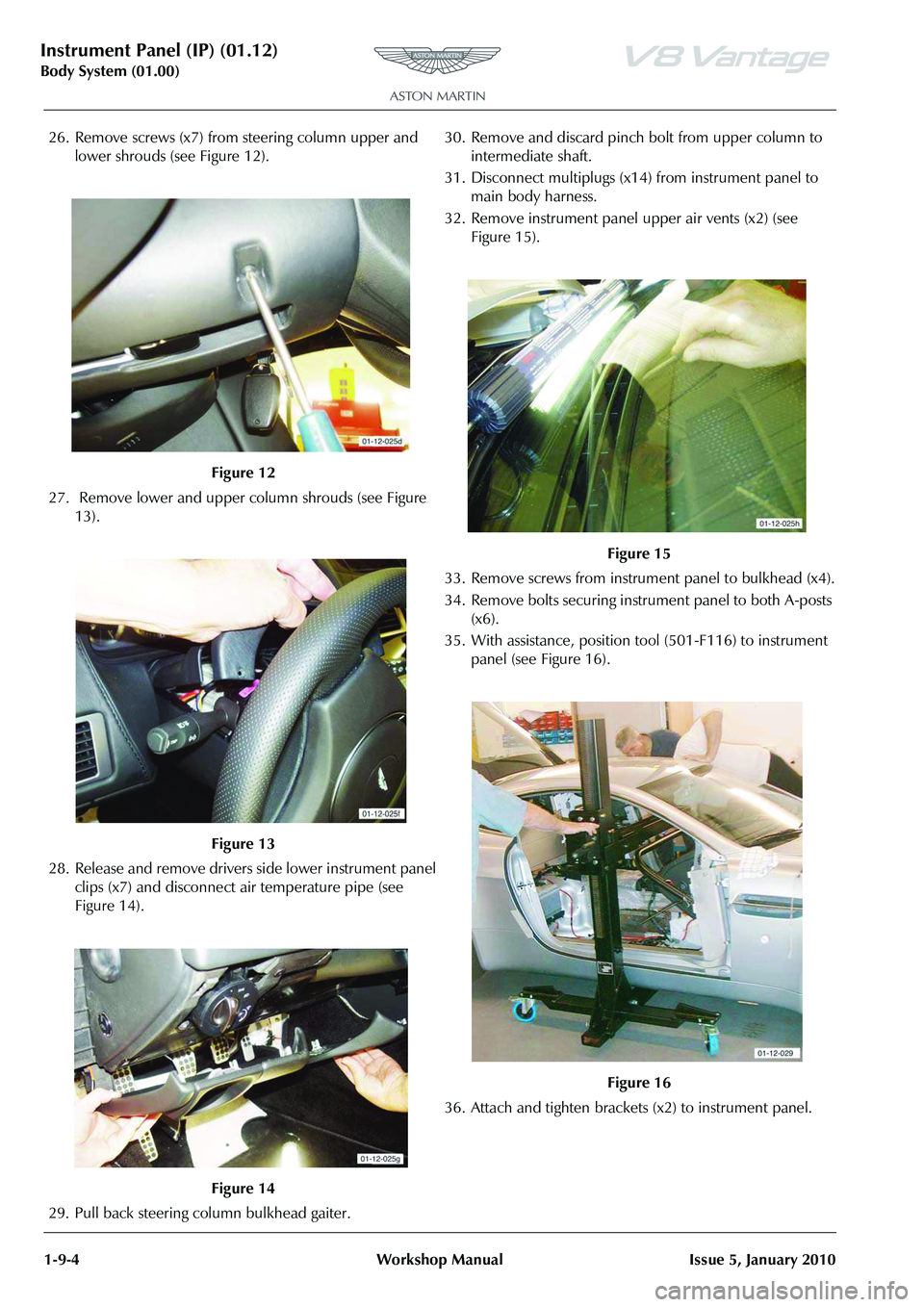 ASTON MARTIN V8 VANTAGE 2010  Workshop Manual Instrument Panel (IP) (01.12)
Body System (01.00)1-9-4 Workshop Manual Issue 5, January 2010
26. Remove screws (x7) from steering column upper and  lower shrouds (see Figure 12).
27.  Remove lower and