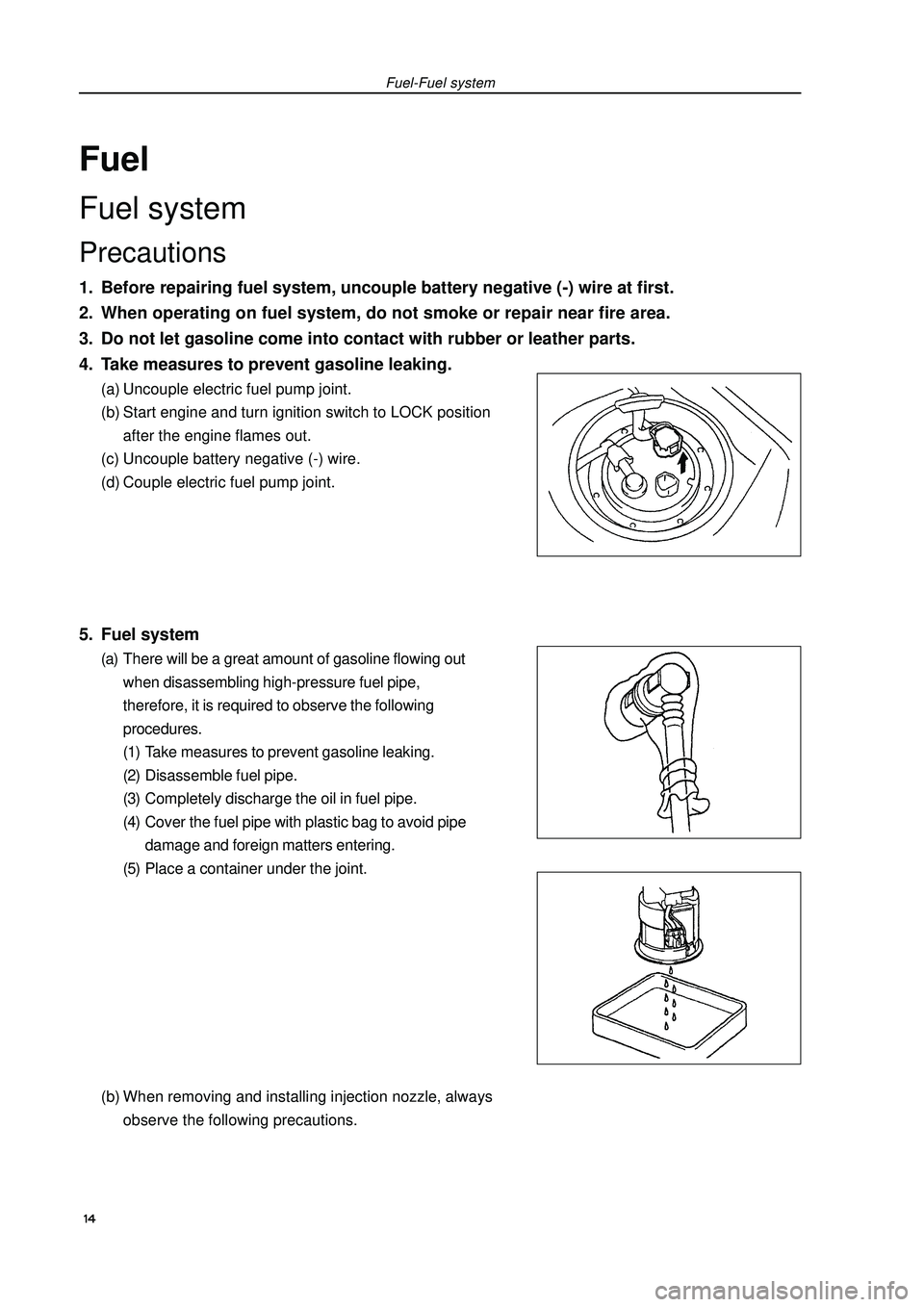 GEELY FC 2008  Workshop Manual FuelFuel systemPrecautions1. Before repairing fuel system, uncouple battery negative (-) wire at first.
2. When operating on fuel system, do not smoke or repair near fire area.
3. Do not let gasoline 