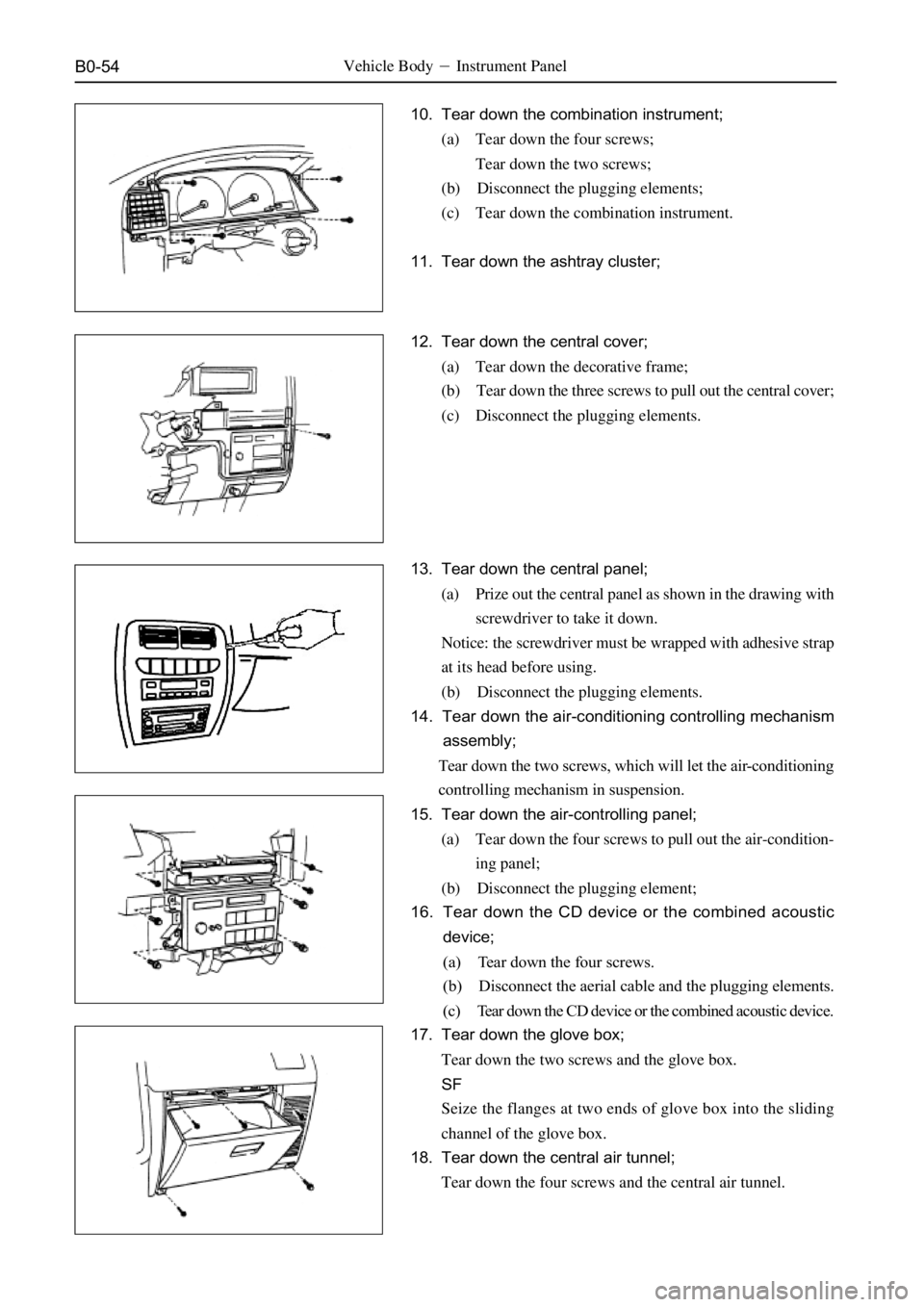 GREAT WALL SAFE 2006  Service Manual B0-54Vehicle BodyInstrument Panel
10. Tear down the combination instrument;
(a) Tear down the four screws;
Tear down the two screws;
(b) Disconnect the plugging elements;
(c) Tear down the combinatio